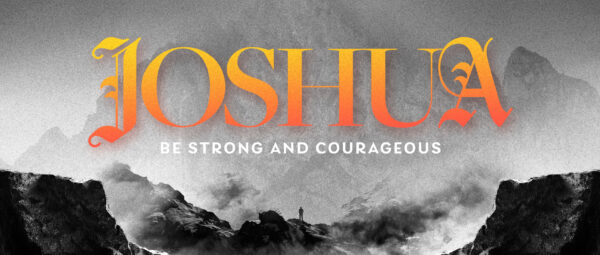 Joshua: Be Strong and Courageous